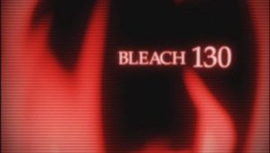 Bleach – Episódio 130 (T1)